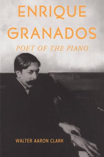 Enrique Granados: Poet of the Piano (Hardback)