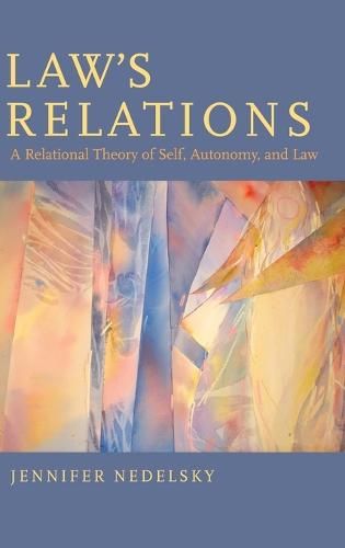 Law's Relations: A Relational Theory of Self, Autonomy, and Law (Hardback)