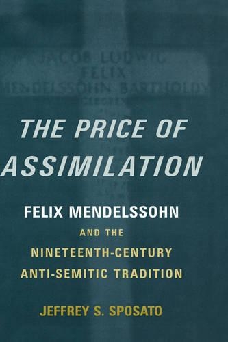 The Price of Assimilation: Felix Mendelssohn and the Nineteenth-Century Anti-Semitic Tradition (Hardback)
