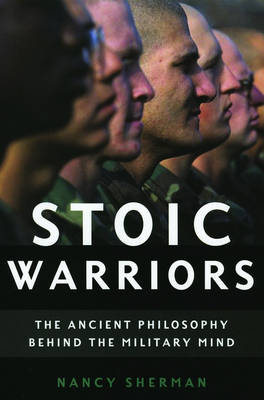 Stoic Warriors: The Ancient Philosophy Behind the Military Mind (Hardback)