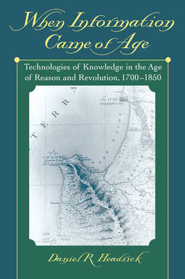 When Information Came of Age: Technologies of Knowledge in the Age of Reason and Revolution, 1700-1850 (Paperback)