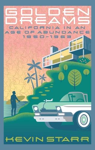 Golden Dreams: California in an Age of Abundance 1950-1963 - Americans and the California Dream (Hardback)