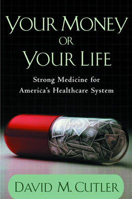 Your Money or Your Life: Strong Medicine for America's Health Care System (Hardback)
