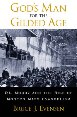 God's Man for the Gilded Age: D.L. Moody and the Rise of Modern Mass Evangelism (Hardback)