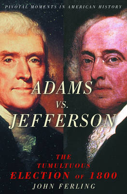 Adams Vs. Jefferson: The Tumultuous Election of 1800 - Pivotal Moments in American History (Hardback)