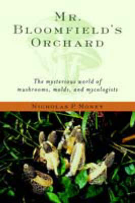 Mr. Bloomfield's Orchard: The Mysterious World of Mushrooms, Molds, and Mycologists (Paperback)