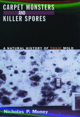 Carpet Monsters and Killer Spores: A Natural History of Toxic Mold (Hardback)
