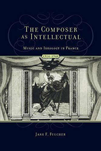 The Composer as Intellectual: Music and Ideology in France 1914-1940 (Hardback)