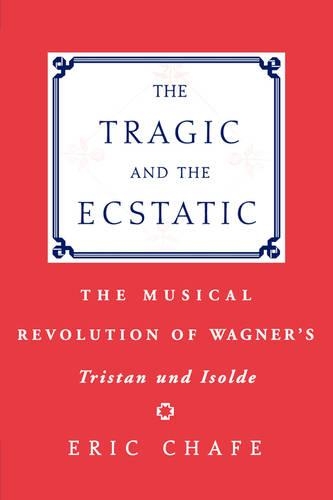 The Tragic and the Ecstatic: The Musical Revolution of Wagner's Tristan und Isolde (Hardback)