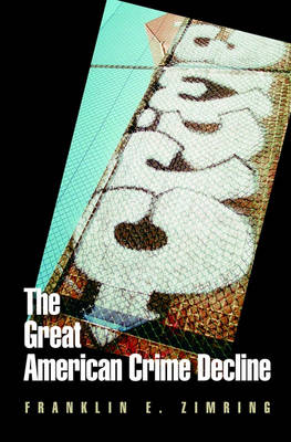 The Great American Crime Decline - Studies in Crime and Public Policy (Hardback)