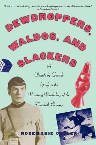 Dewdroppers, Waldos, and Slackers: A Decade-by-Decade Guide to the Vanishing Vocabulary of the Twentieth Century (Paperback)