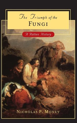 Triumph of the Fungi: A Rotten History (Hardback)