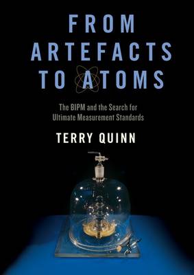 From Artefacts to Atoms: The BIPM and the Search for Ultimate Measurement Standards (Hardback)