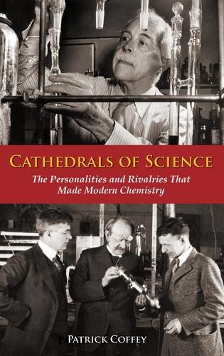 Cathedrals of Science: The Personalities and Rivalries That Made Modern Chemistry (Hardback)