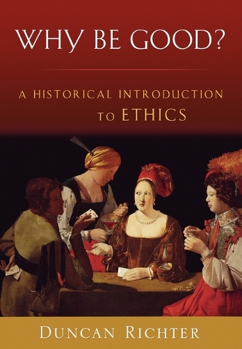 Why be Good?: A Historical Introduction to Ethics (Paperback)
