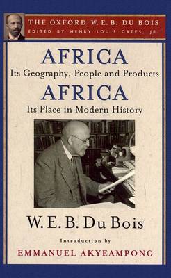 Africa, Its Geography, People and Products and Africa-Its Place in Modern History: The Oxford W. E. B. Du Bois, Volume 5 (Hardback)