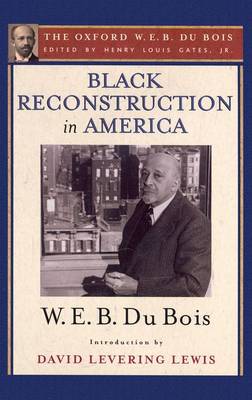 Black Reconstruction in America: The Oxford W. E. B. Du Bois, Volume 6 (Hardback)