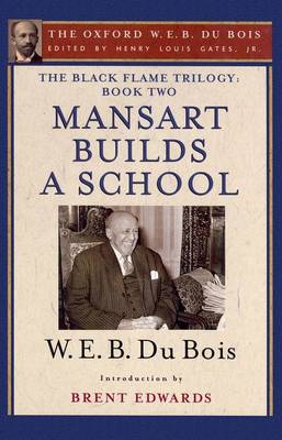 The Black Flame Trilogy: Book Two, Mansart Builds a School: The Oxford W. E. B. Du Bois, Volume 12 (Hardback)