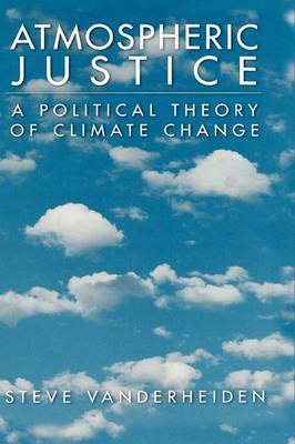 Atmospheric Justice: A Political Theory of Climate Change (Hardback)