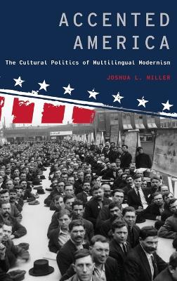 Accented America: The Cultural Politics of Multilingual Modernism - Modernist Literature and Culture (Hardback)