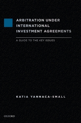 Arbitration Under International Investment Agreements: A Guide to the Key Issues (Hardback)