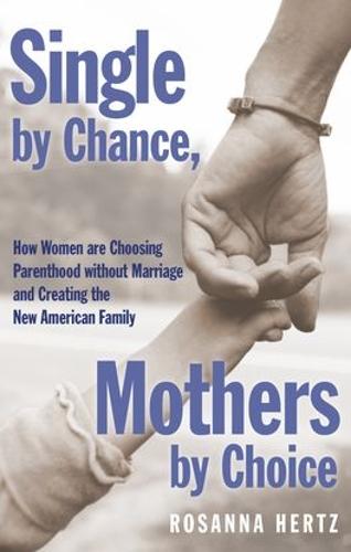 Single by Chance Mothers by Choice: How Women are Choosing Parenthood without Marriage and Creating the New American Family (Paperback)