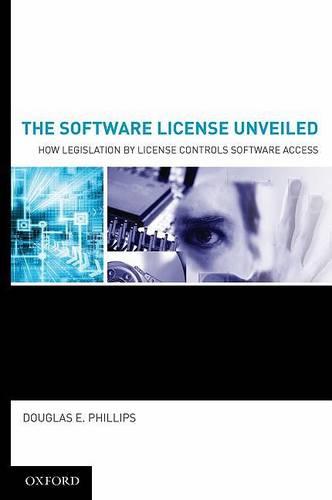 The Software License Unveiled: How Legislation by License Controls Software Access (Hardback)