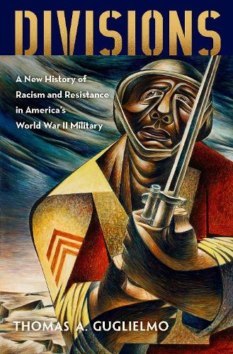 Divisions: A New History of Racism and Resistance in America's World War II Military (Hardback)