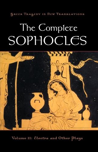 The Complete Sophocles: Volume II: Electra and Other Plays - Greek Tragedy in New Translations (Paperback)