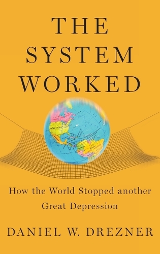 The System Worked: How the World Stopped Another Great Depression (Hardback)