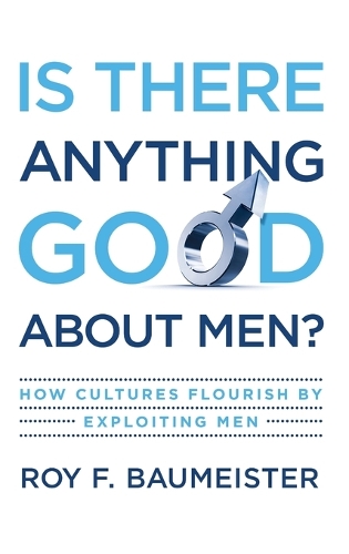 Is There Anything Good About Men?: How Cultures Flourish by Exploiting Men (Hardback)