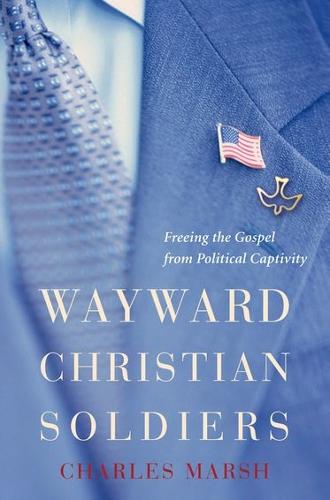 Wayward Christian Soldiers: Freeing the Gospel from Political Captivity (Paperback)