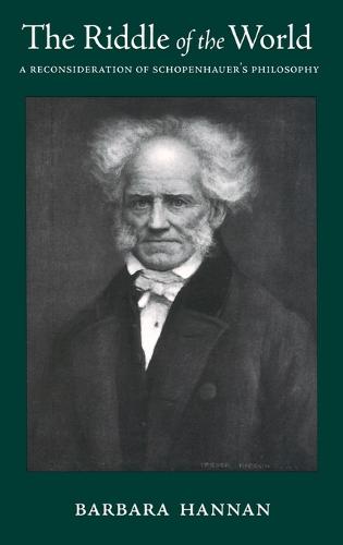 The Riddle of the World: A Reconsideration of Schopenhauer's Philosophy (Hardback)