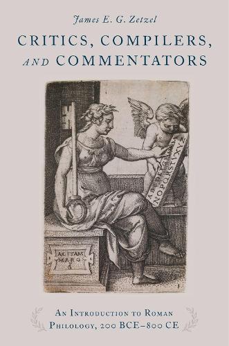 Critics, Compilers, and Commentators: An Introduction to Roman Philology, 200 BCE-800 CE (Hardback)