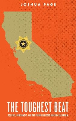 The Toughest Beat: Politics, Punishment, and the Prison Officers Union in California - Studies in Crime and Public Policy (Hardback)