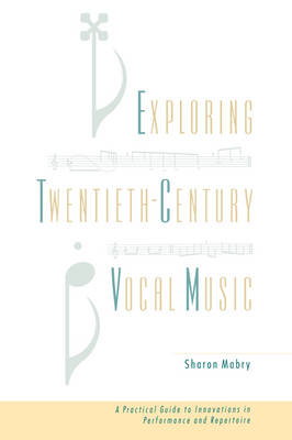 Exploring Twentieth Century Vocal Music: A Practical Guide to Innovations in Performance and Repertoire (Paperback)