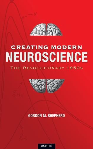 Creating Modern Neuroscience: The Revolutionary 1950s (Hardback)
