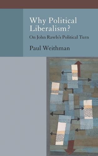 Why Political Liberalism?: On John Rawls's Political Turn - Oxford Political Philosophy (Hardback)