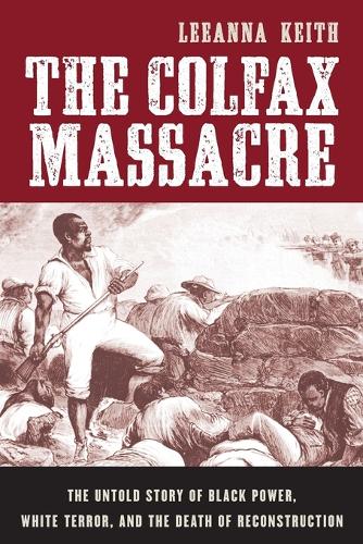The Colfax Massacre: The Untold Story of Black Power, White Terror, and the Death of Reconstruction (Paperback)
