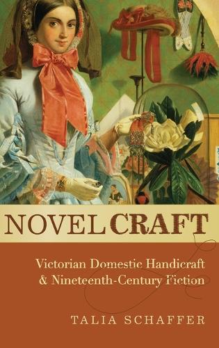 Novel Craft: Victorian Domestic Handicraft and Nineteenth-Century Fiction (Hardback)