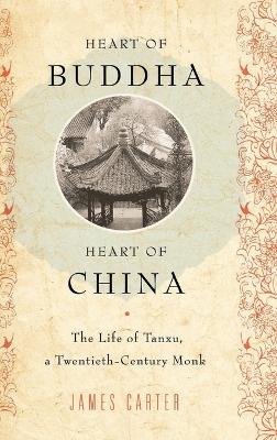 Heart of Buddha, Heart of China: The Life of Tanxu, a Twentieth Century Monk (Hardback)