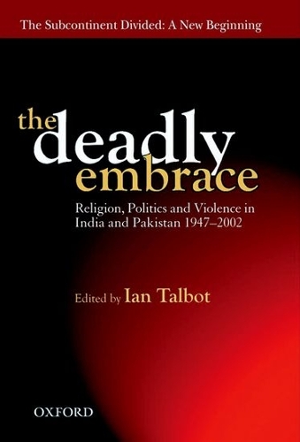 The Deadly Embrace: Religion, Politics and Violence in India and Pakistan 1947-2002 (Hardback)