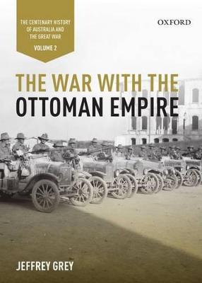 The War with the Ottoman Empire: Volume II: The Centenary History of Australia and the Great War - Centenary History of Australia & the Great War (Hardback)