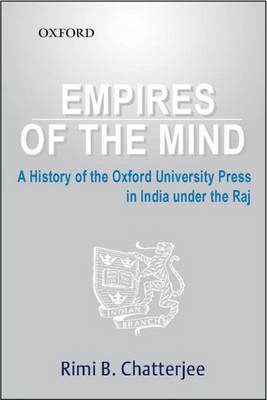 Empires of the Mind: A History of the Oxford University Press in India Under the Raj (Hardback)