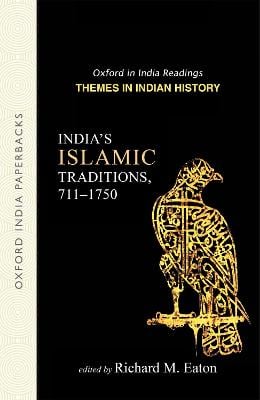 India's Islamic Traditions, 711-1750: Themes in Indian History - Oxford in India Readings: Themes in Indian History (Paperback)