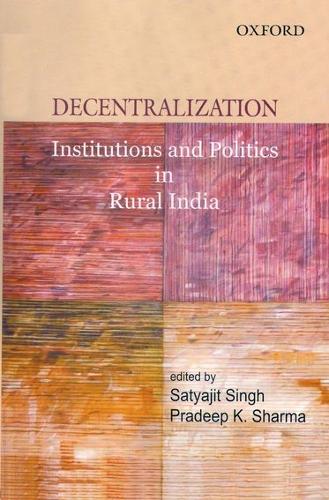 Decentralization: Institutions and Politics in Rural India (Hardback)