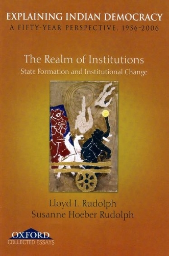 Explaining Indian Democracy: A Fifty Year Perspective, 1956-2006: The Realm of Institutions: State Formation and Institutional Change Volume II (Hardback)