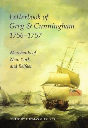 Letterbook of Greg & Cunningham, 1756-57: Merchants of New York and Belfast - Records of Social and Economic History (New Series) 28 (Hardback)