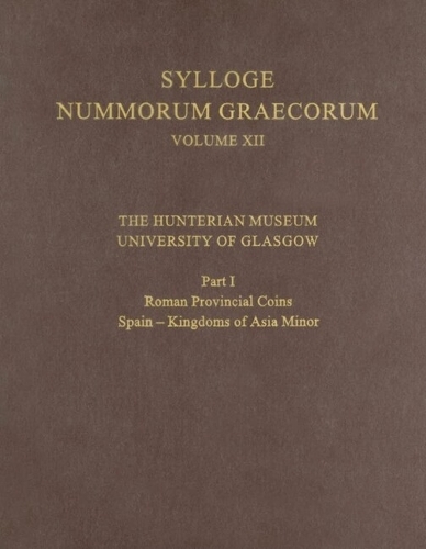 The Hunterian Museum, University of Glasgow, Part I: Roman Provincial Coins: Spain - Kingdoms of Asia Minor - Sylloge Nummorum Graecorum XII, Part I (Hardback)