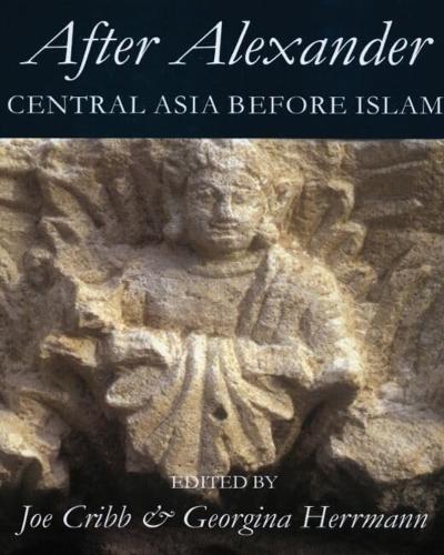After Alexander: Central Asia before Islam - Proceedings of the British Academy 133 (Hardback)